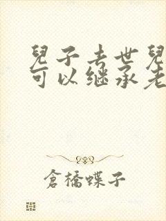 儿子去世儿媳妇可以继承老人遗产吗