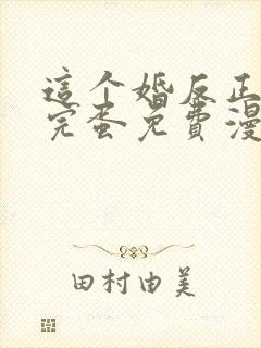 这个婚反正也要完蛋免费漫画下拉式