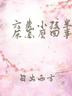 六岁小孩半夜尿床怎么回事