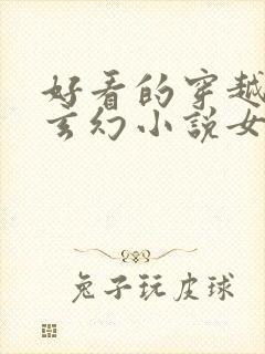 好看的穿越小说玄幻小说女强完结