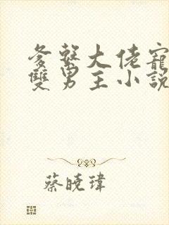 爹系大佬宠溺的双男主小说