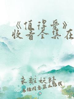 《值得爱》免费收看全集在线观看