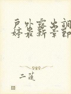 户外露出调教小婷最新章节更新时间