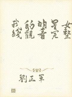 我的明星女友在线观看完整版