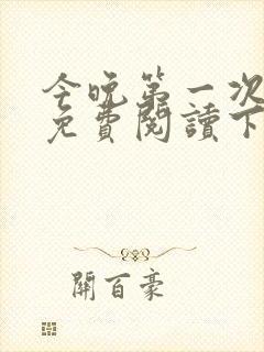 今晚第一次漫画免费阅读下拉式