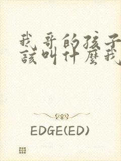 我哥的孩子我应该叫什么我是妹妹