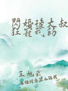 闪婚后大叔每天狂宠我的