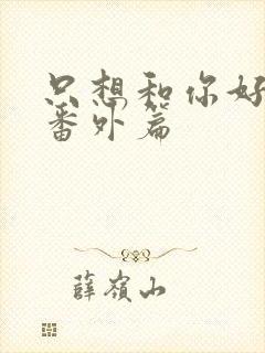 只想和你好好的番外篇