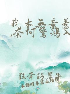 我本无意惹惊鸿,奈何惊鸿入我心.