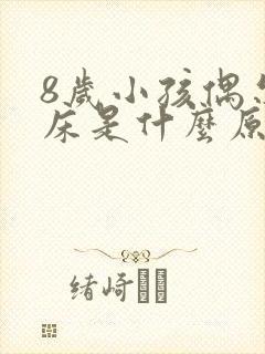 8岁小孩偶尔尿床是什么原因引起的呢