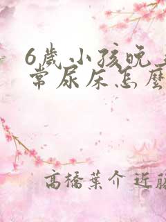 6岁小孩晚上经常尿床怎么回事