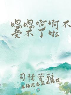 嗯嗯啊啊不要啊受不了啦