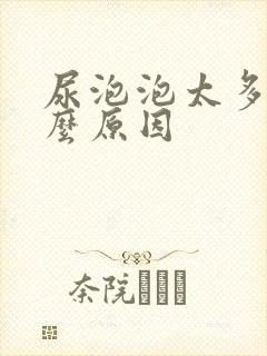 尿泡泡太多是什么原因