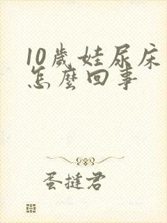 10岁娃尿床是怎么回事