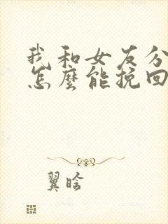 我和女友分手了怎么能挽回