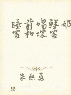 睡前喝鲜奶的好处和坏处