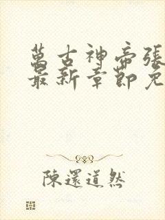 万古神帝张若尘最新章节免费版