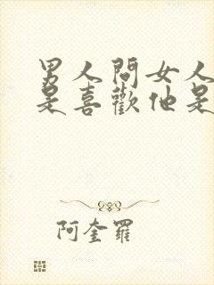 男人问女人是不是喜欢他是什么意思