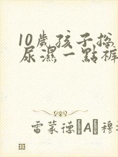 10岁孩子总是尿湿一点裤子