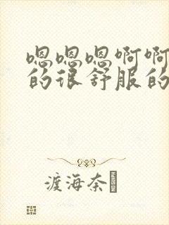 嗯嗯嗯啊啊啊插的很舒服的言情小说