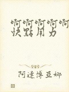 啊啊啊啊啊老公快点用力