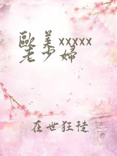 欧美xxxxx老少妇