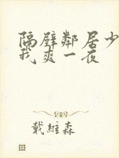 隔壁邻居少妇让我爽一夜