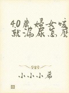 40岁妇女咳嗽就漏尿怎么办