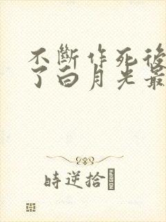 不断作死后我成了白月光最新章节