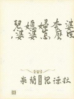 儿媳妇夸婆婆好,婆婆怎么回复