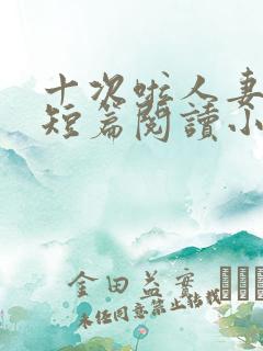 十次啦人妻激情短篇阅读小说