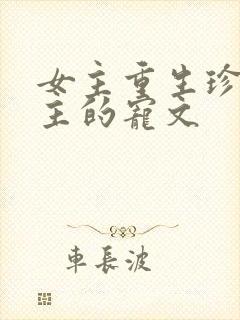 女主重生珍惜男主的宠文