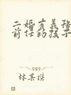 二婚有义务抚养前任的孩子吗