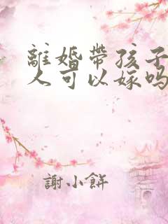 离婚带孩子的男人可以嫁吗