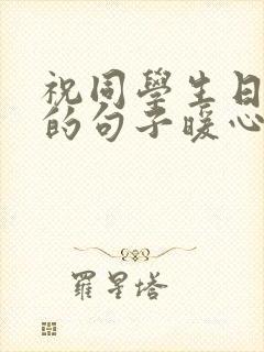 祝同学生日快乐的句子暖心