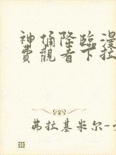 神俑降临漫画免费观看下拉式六漫画