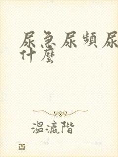 尿急尿频尿不尽什么