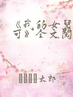 《我的女儿叫小可》全文阅读女儿情