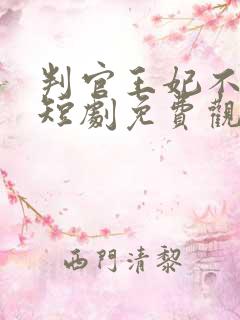 判官王妃不好惹短剧免费观看全集