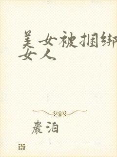 美女被捆绑式操女人