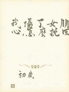 我伤了女朋友的心,怎么挽回