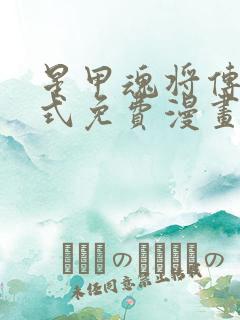 星甲魂将传下拉式免费漫画六漫画