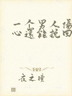 一个男人伤透了心还能挽回吗