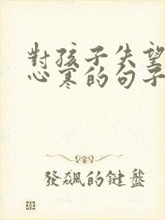 对孩子失望透顶心寒的句子