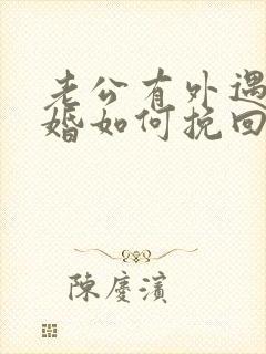 老公有外遇要离婚如何挽回婚姻