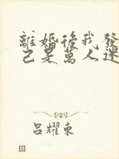 离婚后我发现自己是万人迷短剧