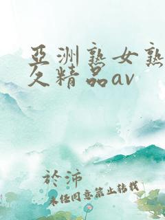 亚洲熟女熟妇久久精品av