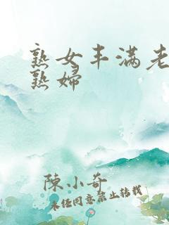 熟女丰满老熟女熟妇