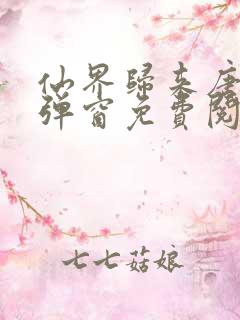 仙界归来唐修无弹窗免费阅读