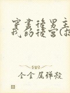 穿书后男主成了我的后宫(总攻)